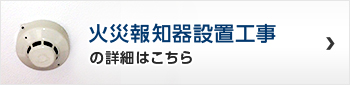 火災報知機設置工事の詳細はこちら